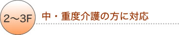 ２・３F中・重度介護の方に対応